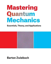 Mastering Quantum Mechanics: Essentials, Theory, And Applications