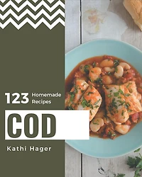 123 Homemade Cod Recipes: Everything You Need in One Cod Cookbook!