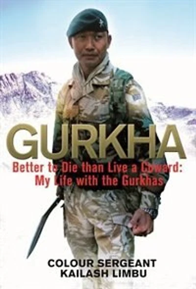 Gurkha: Better To Die Than Live A Coward: My Life The Gurkhas