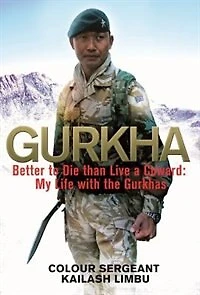 Gurkha: Better To Die Than Live A Coward: My Life The Gurkhas