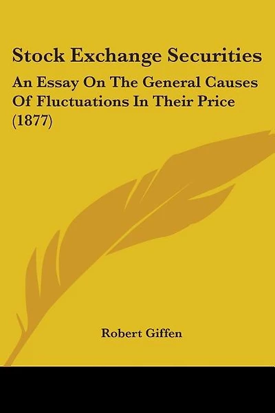 Stock Exchange Securities: An Essay On The General Causes Of Fluctuations In Their Price (1877)