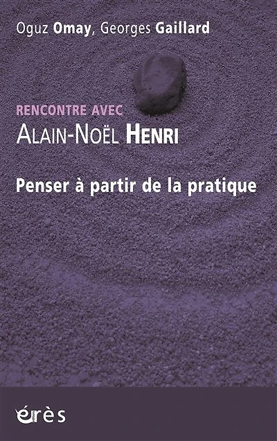 Penser à partir de la pratique : rencontre avec Alain-Noël Henri: Henri