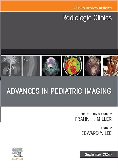 Advances Pediatric Imaging, An Issue of Radiologic Clinics North America