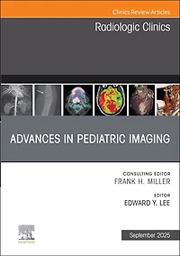 Advances Pediatric Imaging, An Issue of Radiologic Clinics North America