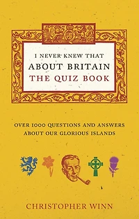 I Never Knew That About Britain: The Quiz Book: Over 1000 Questions And Answers Our Glorious Isles