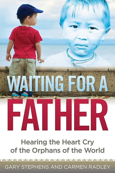 Waiting For A Father: Hearing The Heart-cry Of The Orphans Of The World