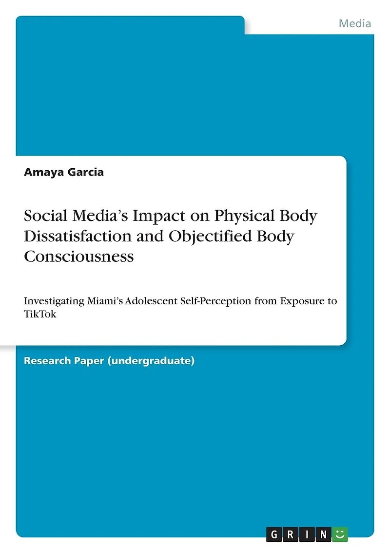 Social Media's Impact on Physical Body Dissatisfaction and Objectified Body Consciousness: Investigating Miami's Adolescent Self-Perception from Exposure to TikTok