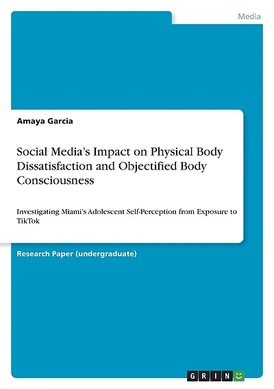 Social Media's Impact on Physical Body Dissatisfaction and Objectified Body Consciousness: Investigating Miami's Adolescent Self-Perception from Exposure to TikTok