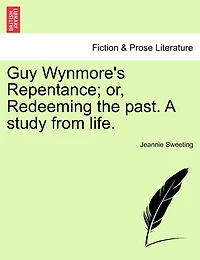 Guy Wynmore's Repentance; Or, Redeeming The Past. A Study From Life.
