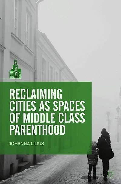 Reclaiming Cities As Spaces Of Middle Class Parenthood