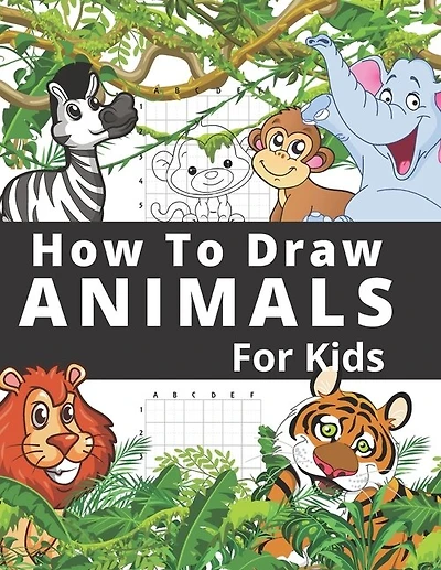 How To Draw Animals For Kids: Fun And Entertaining Activity Book for Children 3 Years And Over Easy Learn To Draw Cute Animals Step-by-Step