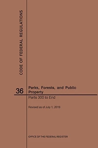 Code of Federal Regulations Title 36, Parks, Forests and Public Property, Parts 300-End, 2019