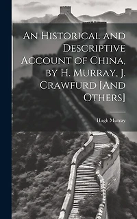 An Historical and Descriptive Account of China, by H. Murray, J. Crawfurd [And Others]