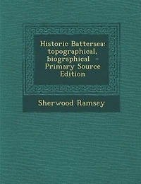 Historic Battersea: Topographical, Biographical