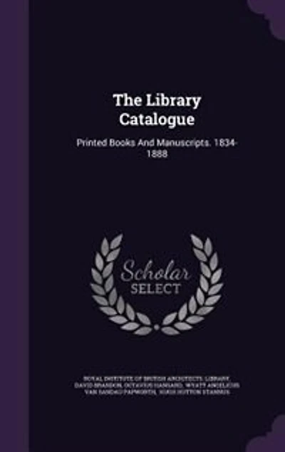 The Library Catalogue. Printed Books and Manuscripts. 1834-1888 ..