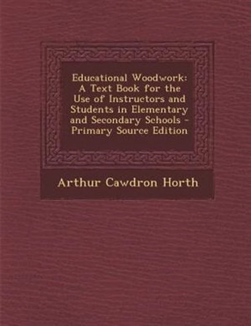 Educational Woodwork: A Text Book for the Use of Instructors and Students in Elementary and Secondary Schools