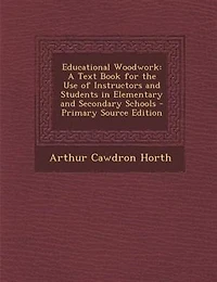 Educational Woodwork: A Text Book for the Use of Instructors and Students in Elementary and Secondary Schools