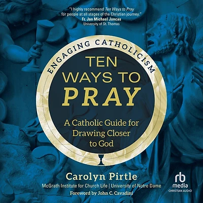 Ten Ways to Pray: A Catholic Guide for Drawing Closer God (Engaging Catholicism)