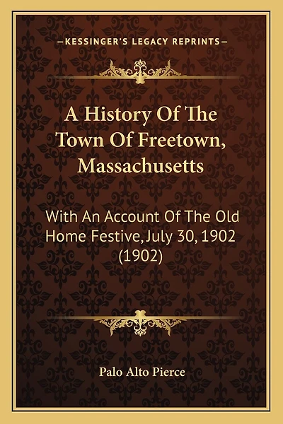 A History Of The Town Of Freetown, Massachusetts: With An Account Of The Old Home Festive, July 30, 1902 (1902)