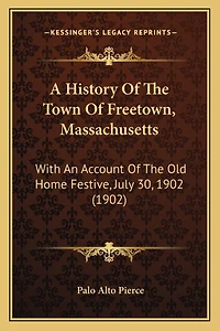A History Of The Town Of Freetown, Massachusetts: With An Account Of The Old Home Festive, July 30, 1902 (1902)