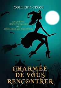 Charmée de vous Rencontrer: Une Petite Enquête des Sorcières de Westwick