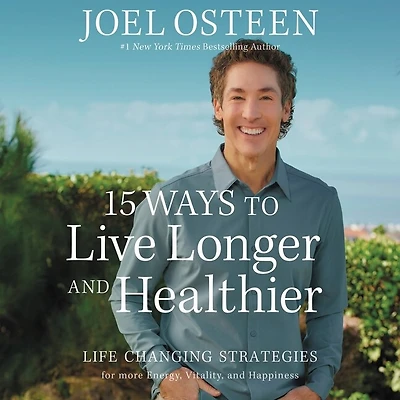 15 Ways to Live Longer and Healthier: Life-Changing Strategies for Greater Energy, a More Focused Mind, Calmer Soul