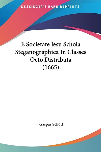 E Societate Jesu Schola Steganographica In Classes Octo Distributa (1665)
