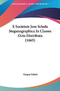 E Societate Jesu Schola Steganographica In Classes Octo Distributa (1665)