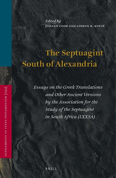 The Septuagint South of Alexandria: Essays on the Greek Translations and Other Ancient Versions by the Association for the Study of the Septuagint in South Africa (LXXSA)