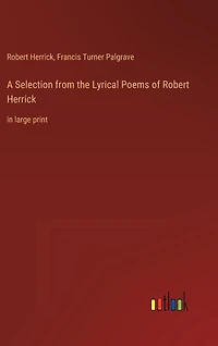 A Selection from the Lyrical Poems of Robert Herrick: in large print
