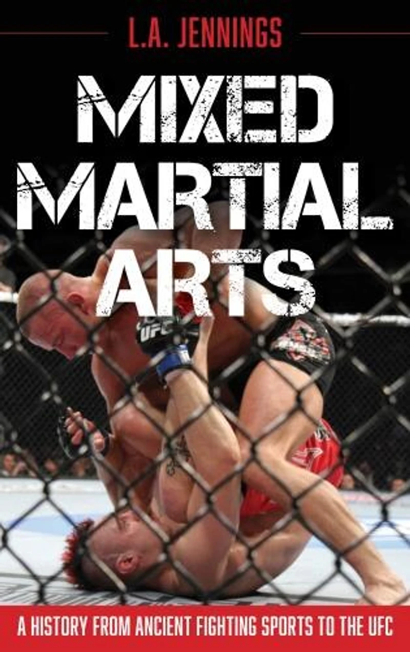 Mixed Martial Arts: A History From Ancient Fighting Sports To The Ufc