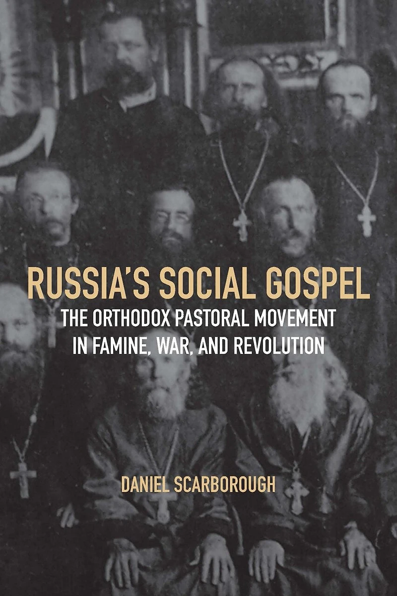 Russia's Social Gospel: The Orthodox Pastoral Movement Famine, War, and Revolution