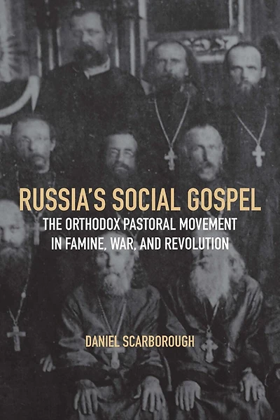 Russia's Social Gospel: The Orthodox Pastoral Movement Famine, War, and Revolution