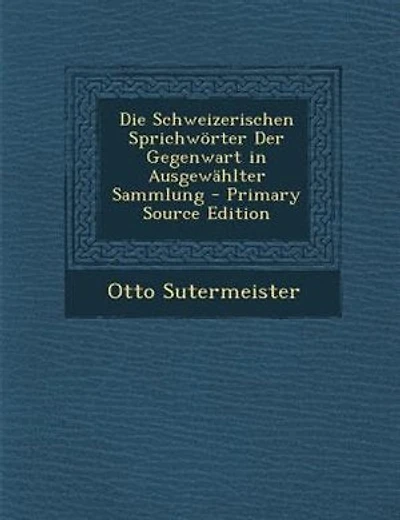 Die Schweizerischen Sprichw÷rter Der Gegenwart in AusgewShlter Sammlung - Primary Source Edition