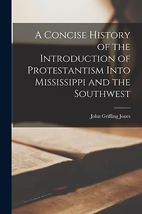 A Concise History of the Introduction of Protestantism Into Mississippi and the Southwest