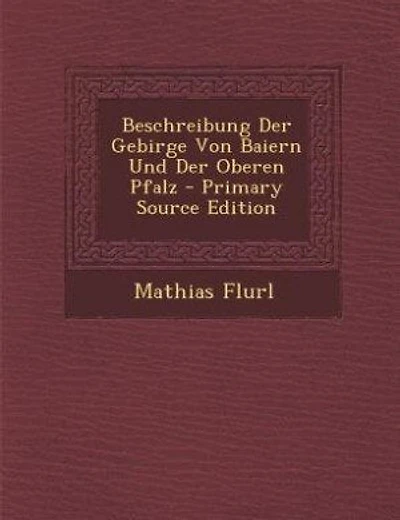 Beschreibung Der Gebirge Von Baiern Und Der Oberen Pfalz - Primary Source Edition