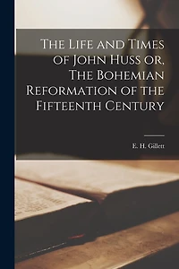 The Life and Times of John Huss or