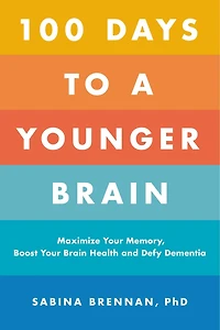 100 Days to a Younger Brain: Maximize Your Memory, Boost Brain Health, and Defy Dementia