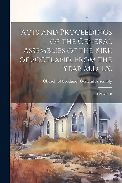 Acts and Proceedings of the General Assemblies of the Kirk of Scotland