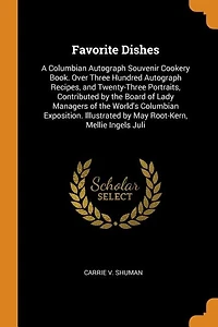 Favorite Dishes: A Columbian Autograph Souvenir Cookery Book. Over Three Hundred Autograph Recipes, and Twenty-Three