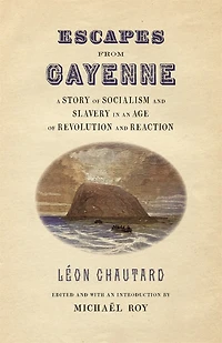 Escapes from Cayenne: A Story of Socialism and Slavery in an Age of Revolution and Reaction