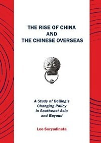The Rise Of China And The Chinese Overseas: A Study Of Beijing's Changing Policy In Southeast Asia And Beyond