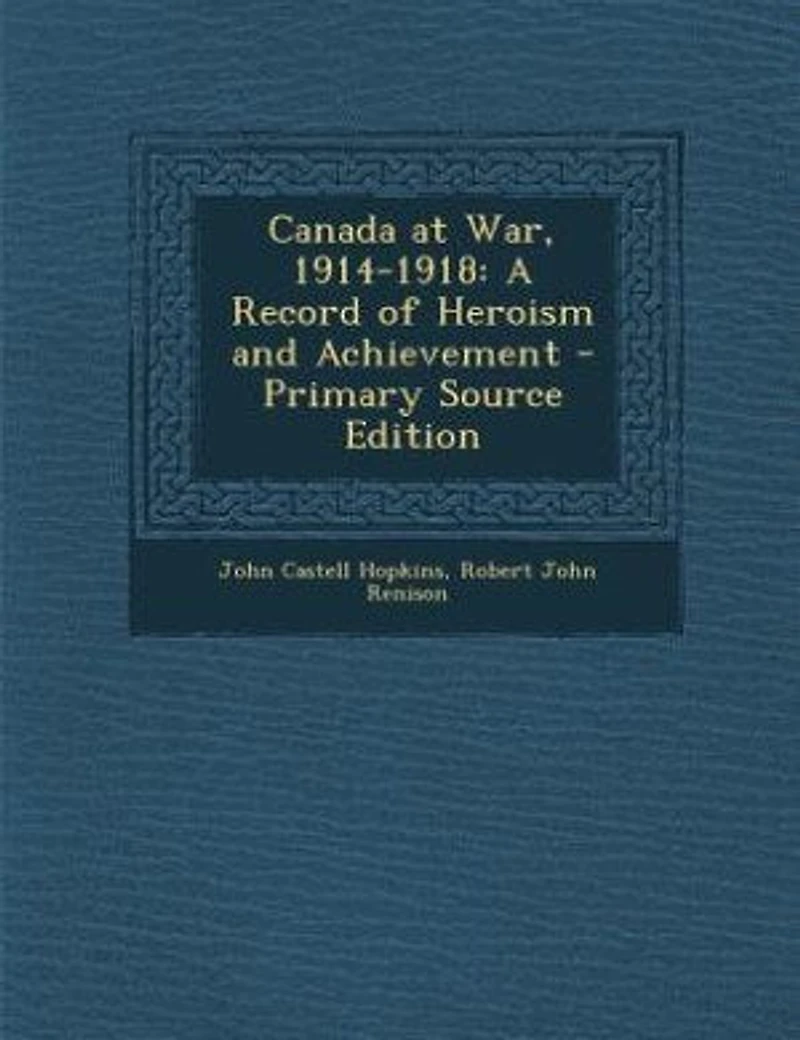 Canada at War, 1914-1918: A Record of Heroism and Achievement