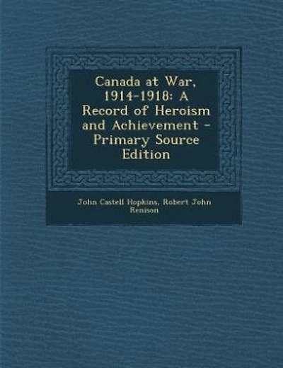 Canada at War, 1914-1918: A Record of Heroism and Achievement