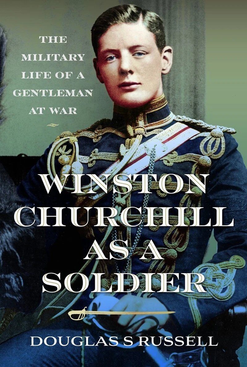 Winston Churchill as a Soldier: The Military Life of Gentleman at War