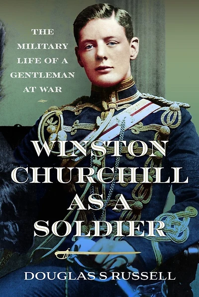 Winston Churchill as a Soldier: The Military Life of Gentleman at War