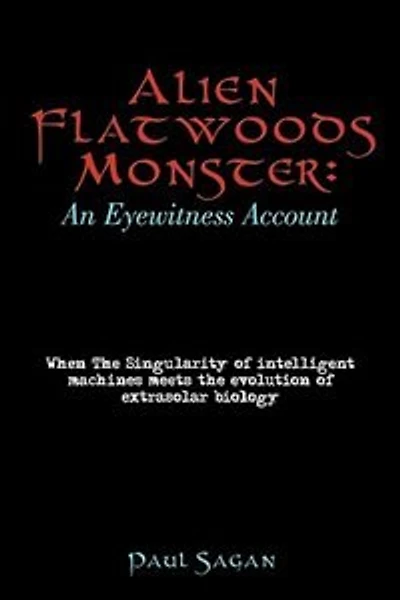 Alien Flatwoods Monster: An Eyewitness Account: When The Singularity of intelligent machines meets the evolution of extrasolar biology