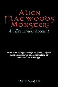 Alien Flatwoods Monster: An Eyewitness Account: When The Singularity of intelligent machines meets the evolution of extrasolar biology