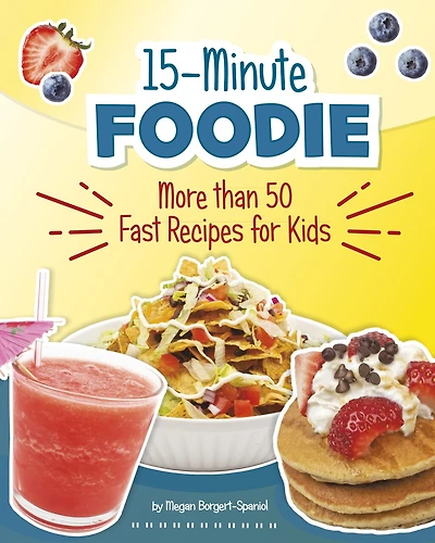 15-Minute Foodie: More than 50 Fast Recipes for Kids