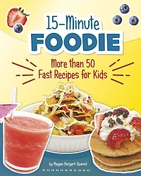 15-Minute Foodie: More than 50 Fast Recipes for Kids